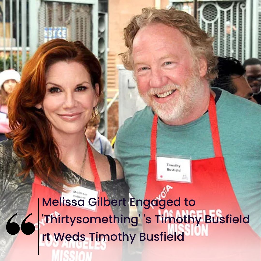 Melissa Gilbert Engaged to ‘Thirtysomething’ ‘s Timothy Busfield